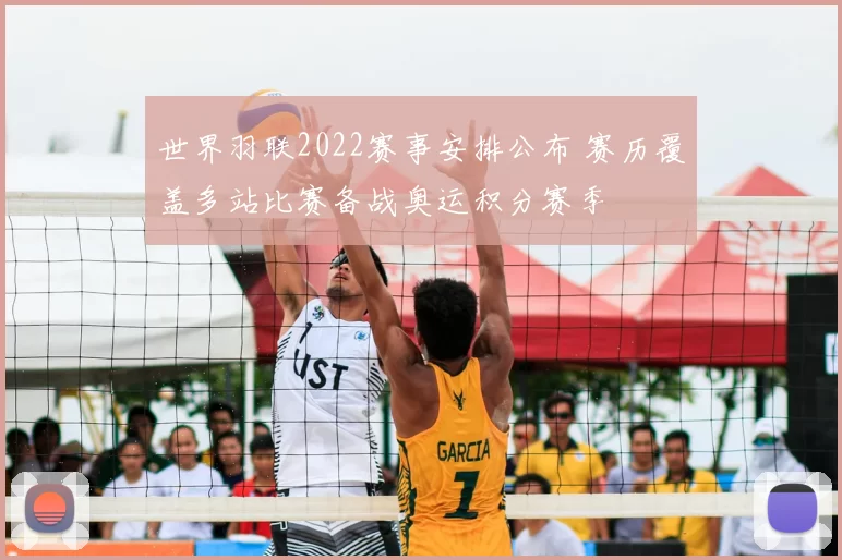 世界羽联2022赛事安排公布 赛历覆盖多站比赛备战奥运积分赛季