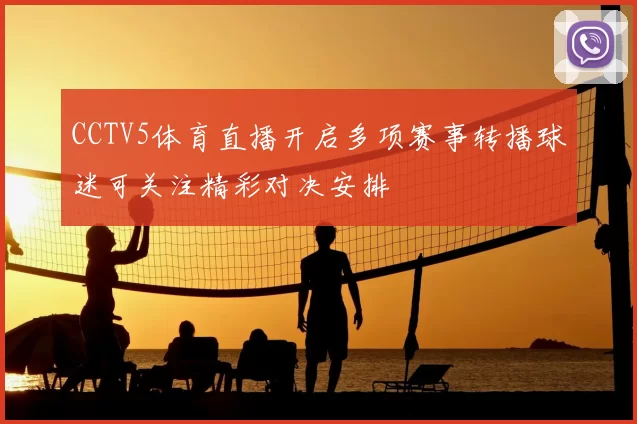 CCTV5体育直播开启多项赛事转播球迷可关注精彩对决安排