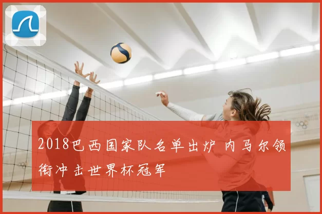 2018巴西国家队名单出炉 内马尔领衔冲击世界杯冠军