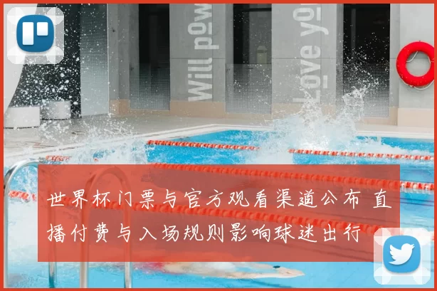 世界杯门票与官方观看渠道公布 直播付费与入场规则影响球迷出行