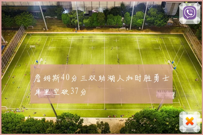 詹姆斯40分三双助湖人加时胜勇士库里空砍37分