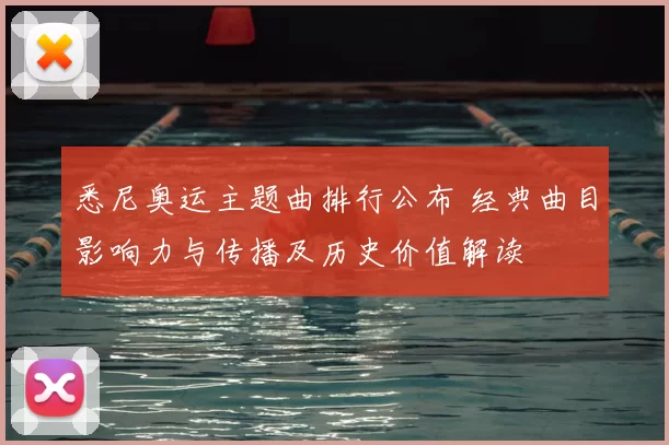 悉尼奥运主题曲排行公布 经典曲目影响力与传播及历史价值解读