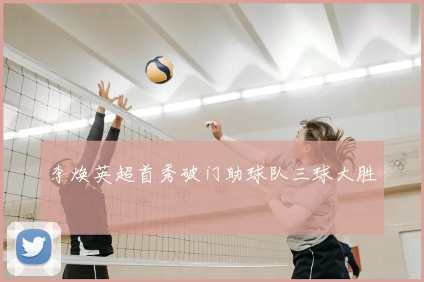 李焕英超首秀破门助球队三球大胜